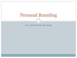 In 5 minutes or less Personal Branding Copyright © 2009 Vi Wickam. 