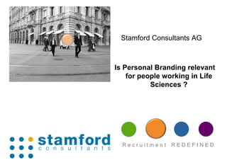 +
     Stamford Consultants AG



    Is Personal Branding relevant
        for people working in Life
               Sciences ?




      Recruitment   REDEFINED
 