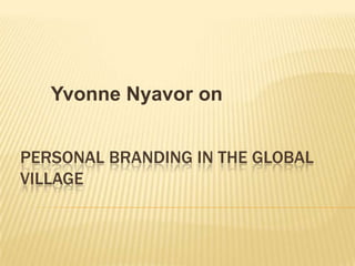 Yvonne Nyavor on PERSONAL BRANDING IN THE GLOBAL VILLAGE 