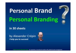 Personal Brand
Personal Branding
in 30 sheets

by Alexander Crépin
I help you to succeed



    Crépin Consult, Alexander Crépin for inspiration, innovation & results in HR, talent & career management
 