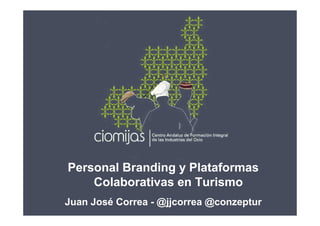 Personal Branding y Plataformas
Colaborativas en Turismo
Juan José Correa - @jjcorrea @conzeptur

1

 