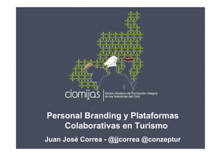 Personal Branding y Plataformas
Colaborativas en Turismo
Juan José Correa - @jjcorrea @conzeptur

57

 