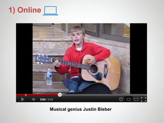 1) Online




            Musical genius Justin Bieber
 