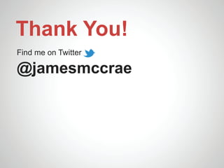 Thank You!
Find me on Twitter

@jamesmccrae
 