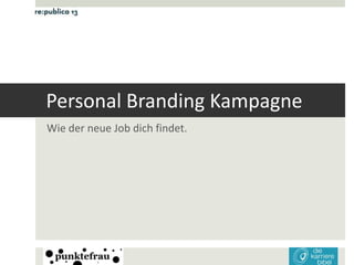 Personal Branding Kampagne
Wie der neue Job dich findet.
 
