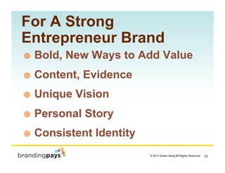 For A Strong
Entrepreneur Brand
    Bold, New Ways to Add Value
    Content, Evidence
    Unique Vision
    Personal S...