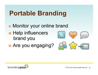 Portable Branding
  Monitor  your online brand
  Help influencers
   brand you
  Are you engaging?




                ...