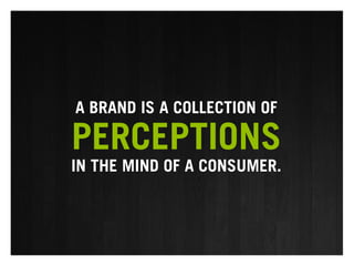 A BRAND IS A COLLECTION OF

PERCEPTIONS
IN THE MIND OF A CONSUMER.
 