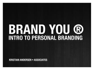 BRAND YOU ®
INTRO TO PERSONAL BRANDING
 