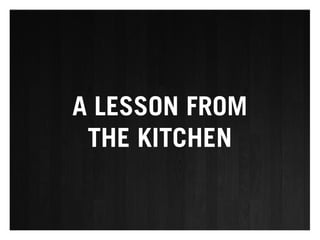A LESSON FROM
 THE KITCHEN
 
