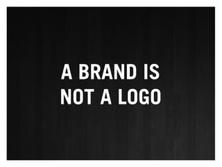 A BRAND IS
NOT A LOGO
 