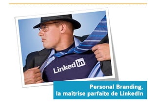 Personal Branding,
la maîtrise parfaite de LinkedIn
 