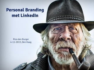 Personal Branding
met LinkedIn
Rico den Burger
4-11-2015,Den Haag
 