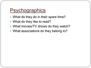 The people to reach are those whom you would most like to work with,  who would benefit most from what you have to offer, and who would be easiest to attract to your business.ExerciseIdentify as much information as you can about your target audience.Use the prompters on the next page for ideas.