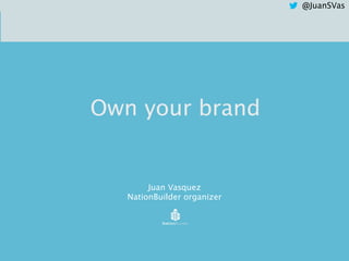 @JuanSVas
Own your brand
!
Juan Vasquez
NationBuilder organizer
 