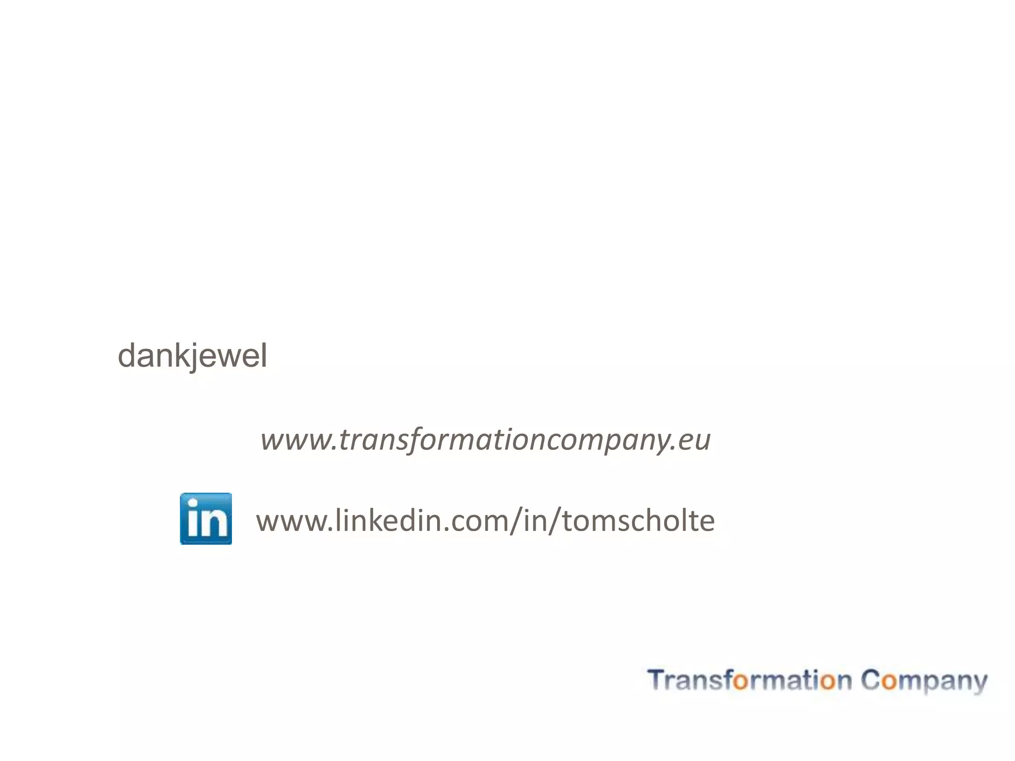 dankjewel
www.transformationcompany.eu
www.linkedin.com/in/tomscholte
 