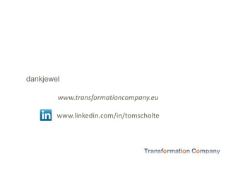 dankjewel
www.transformationcompany.eu
www.linkedin.com/in/tomscholte
 