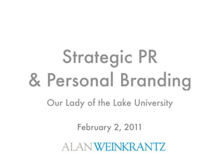 Strategic PR
& Personal Branding
  Our Lady of the Lake University

         February 2, 2011
 