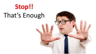 Stop!!
That’s Enough
 