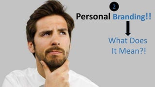 Personal Branding!!
What Does
It Mean?!
2
 