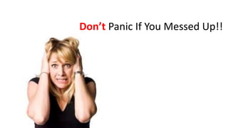 Don’t Panic If You Messed Up!!
 