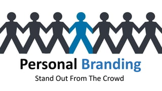 Personal Branding
Stand Out From The Crowd
 