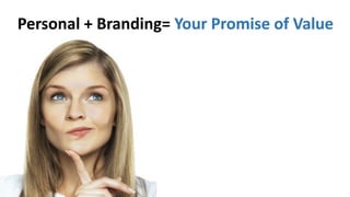 Personal + Branding= Your Promise of Value
 