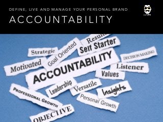 A C C O U N TA B I L I T Y
D E F I N E , L I V E A N D M A N A G E Y O U R P E R S O N A L B R A N D