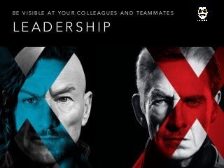 L E A D E R S H I P
B E V I S I B L E A T Y O U R C O L L E A G U E S A N D T E A M M A T E S