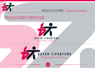 10
APLICACIONES - Personal Branding
APLICACIONES VERTICALES
D i s e ñ a d o r G r á f i c o
B r y a n T i p a n t u ñ a
D i s e ñ a d o r G r á f i c o
B r y a n T i p a n t u ñ a
 