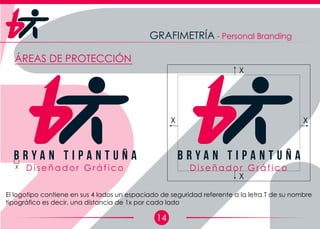 14
GRAFIMETRÍA - Personal Branding
ÁREAS DE PROTECCIÓN
D i s e ñ a d o r G r á f i c o
B r y a n T i p a n t u ñ a
D i s e ñ a d o r G r á f i c o
B r y a n T i p a n t u ñ a
 