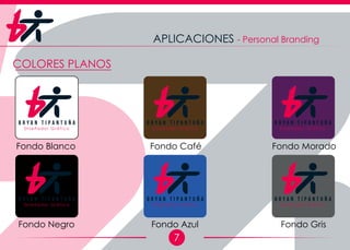 D i s e ñ a d o r G r á f i c o
B r y a n T i p a n t u ñ a
D i s e ñ a d o r G r á f i c o
B r y a n T i p a n t u ñ a
D i s e ñ a d o r G r á f i c o
B r y a n T i p a n t u ñ a
D i s e ñ a d o r G r á f i c o
B r y a n T i p a n t u ñ a
D i s e ñ a d o r G r á f i c o
B r y a n T i p a n t u ñ a
D i s e ñ a d o r G r á f i c o
B r y a n T i p a n t u ñ a
COLORES PLANOS
7
APLICACIONES - Personal Branding
Fondo Blanco Fondo Café Fondo Morado
Fondo Negro Fondo Azul Fondo Gris
 