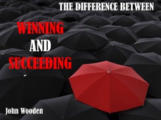 THE DIFFERENCE BETWEEN
John Wooden
WINNING
AND
SUCCEEDING
 
