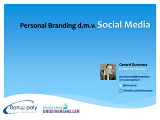 Personal Branding d.m.v. Social Media




                            Gerard Duursma
                            Online Marketeer

                            gw.duursma@bonopoly.nl
                            www.bonopoly.nl

                              @bonopoly
                               linkedin.com/in/bonopoly
 