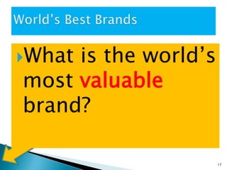 What is the world’s
most valuable
brand?
17
 