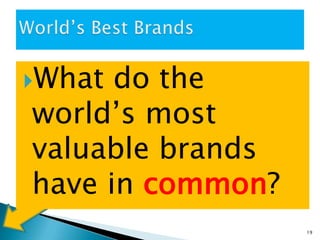 What do the
world’s most
valuable brands
have in common?
19
 