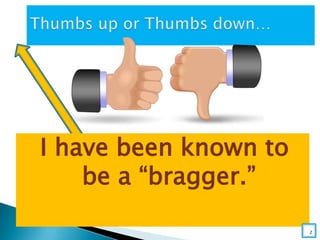 I have been known to
be a “bragger.”
2
 