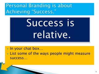  In your chat box…
 List some of the ways people might measure
success…
6
Success is
relative.
 