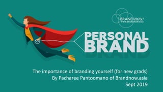 The importance of branding yourself (for new grads)
By Pacharee Pantoomano of Brandnow.asia
Sept 2019
 