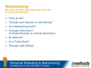 Networking So…How did you generate your last sale  or find your last job? <ul><li>From an Ad? </li></ul><ul><li>Through yo...