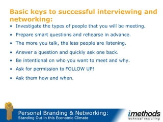 Basic keys to successful interviewing and networking: <ul><li>Investigate the types of people that you will be meeting. </...