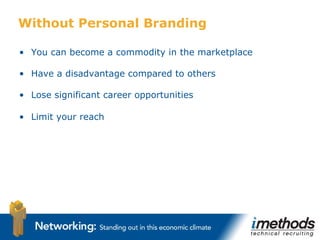 Without Personal Branding <ul><li>You can become a commodity in the marketplace  </li></ul><ul><li>Have a disadvantage com...