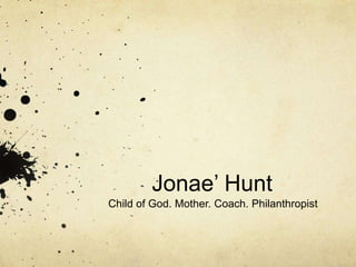 Jonae’ Hunt
Child of God. Mother. Coach. Philanthropist
 