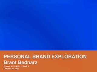 PERSONAL BRAND EXPLORATION
Brant Bednarz
Project & Portfolio I: Week 1
October 30, 2022
 