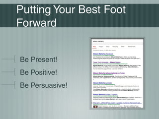 Putting Your Best Foot
Forward
Be Present!
Be Positive!
Be Persuasive!

 