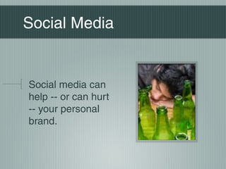 Social Media

Social media can
help -- or can hurt
-- your personal
brand.

 