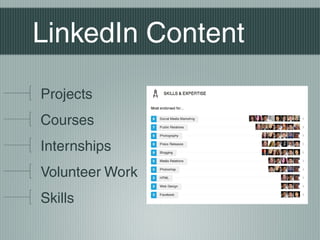 LinkedIn Content
Projects
Courses
Internships
Volunteer Work
Skills

 