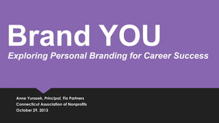 Brand YOU
Exploring Personal Branding for Career Success

Anne Yurasek, Principal, Fio Partners
Connecticut Association of Nonprofits
October 29, 2013

 