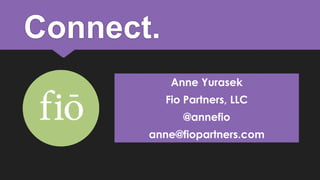 Connect.
Anne Yurasek
Fio Partners, LLC
@annefio
anne@fiopartners.com

 