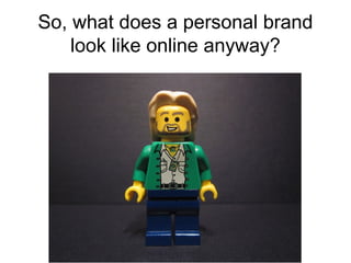 So, what does a personal brand
look like online anyway?
 